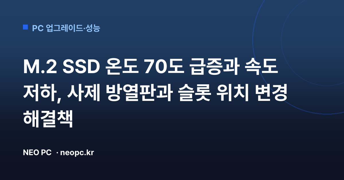 M.2 SSD 온도 70도 급증과 속도 저하, 사제 방열판과 슬롯 위치 변경 해결책