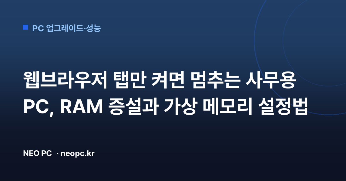 웹브라우저 탭만 켜면 멈추는 사무용 PC, RAM 증설과 가상 메모리 설정법