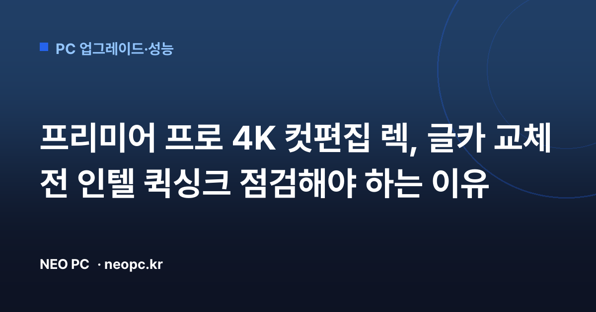 프리미어 프로 4K 컷편집 렉, 글카 교체 전 인텔 퀵싱크 점검해야 하는 이유