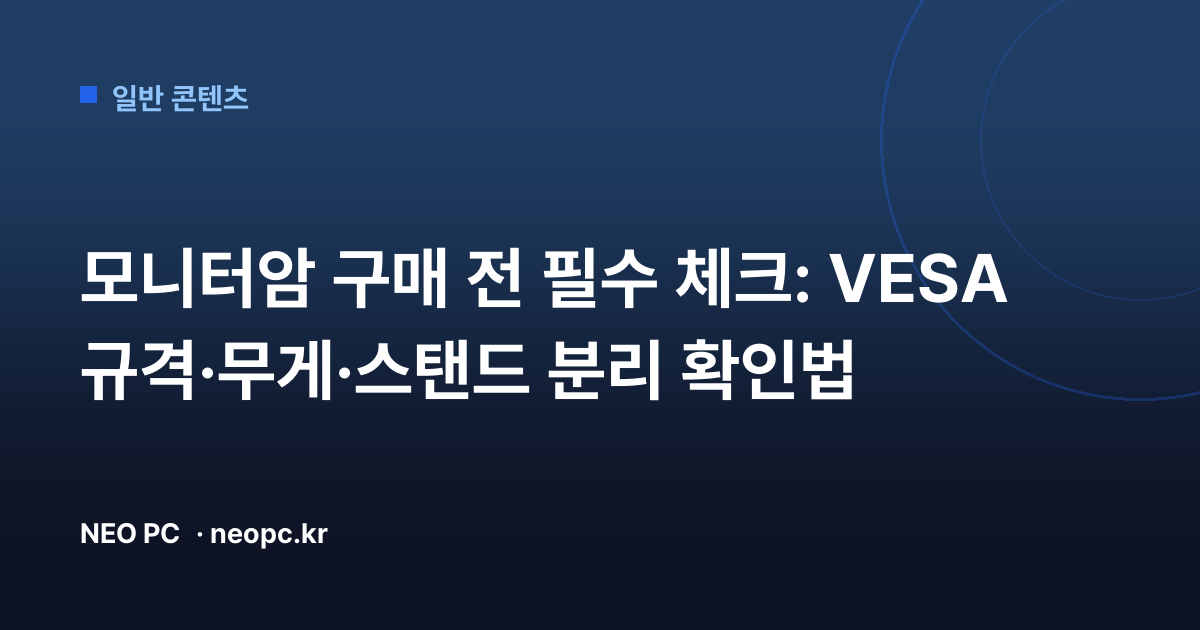 모니터암 구매 전 필수 체크: VESA 규격·무게·스탠드 분리 확인법