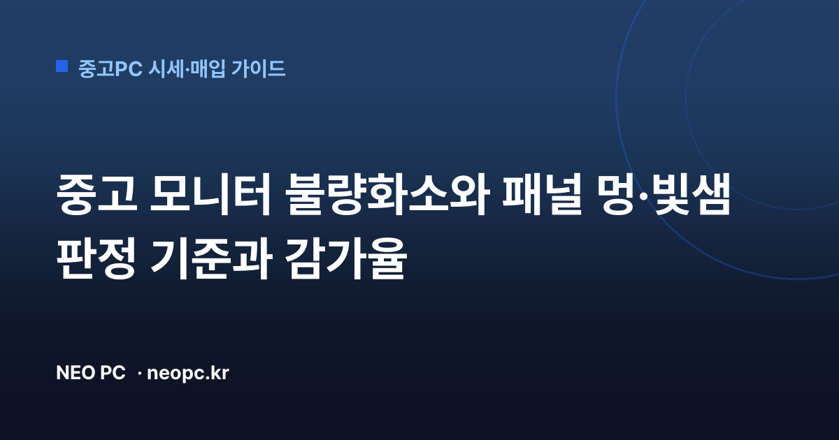 중고 모니터 불량화소와 패널 멍·빛샘 판정 기준과 감가율