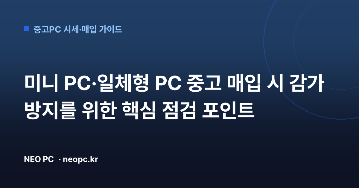 미니 PC·일체형 PC 중고 매입 시 감가 방지를 위한 핵심 점검 포인트