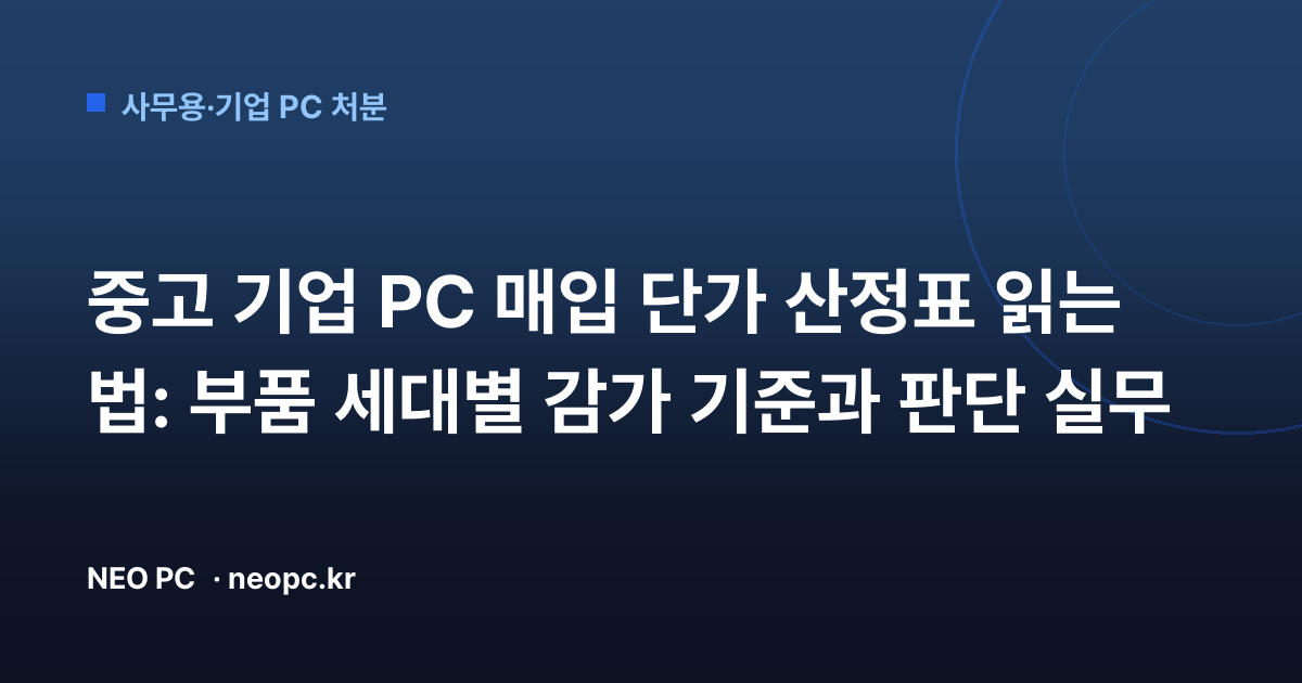 중고 기업 PC 매입 단가 산정표 읽는 법: 부품 세대별 감가 기준과 판단 실무