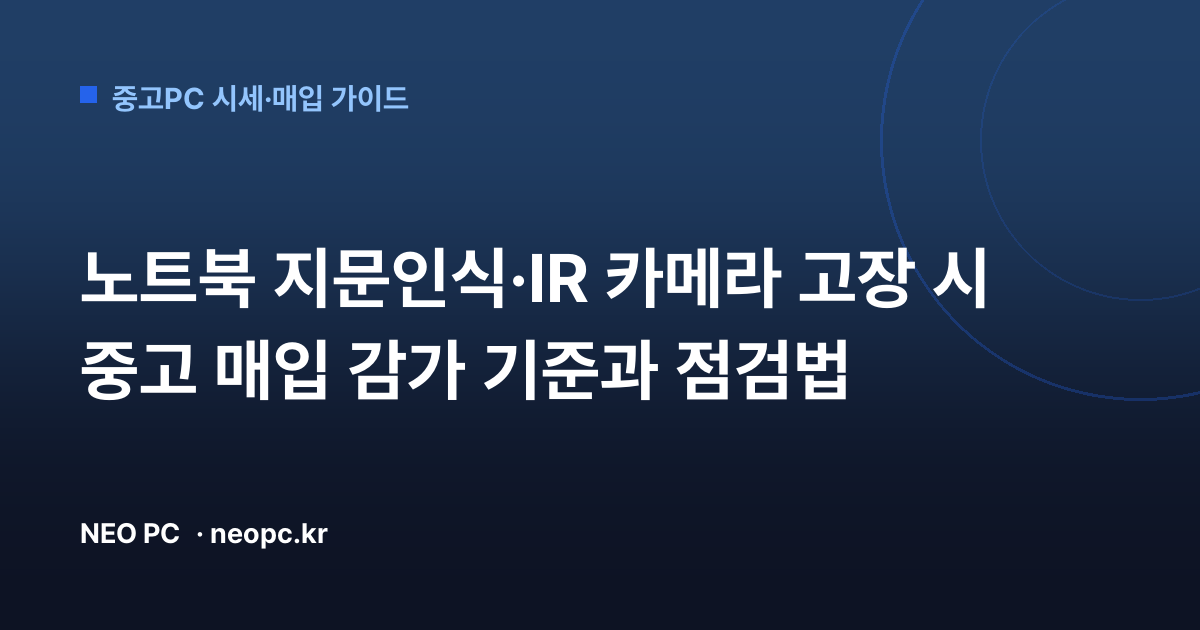 노트북 지문인식·IR 카메라 고장 시 중고 매입 감가 기준과 점검법