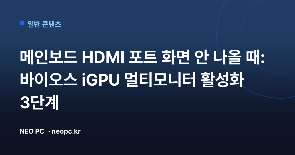 메인보드 HDMI 포트 화면 안 나올 때: 바이오스 iGPU 멀티모니터 활성화 3단계