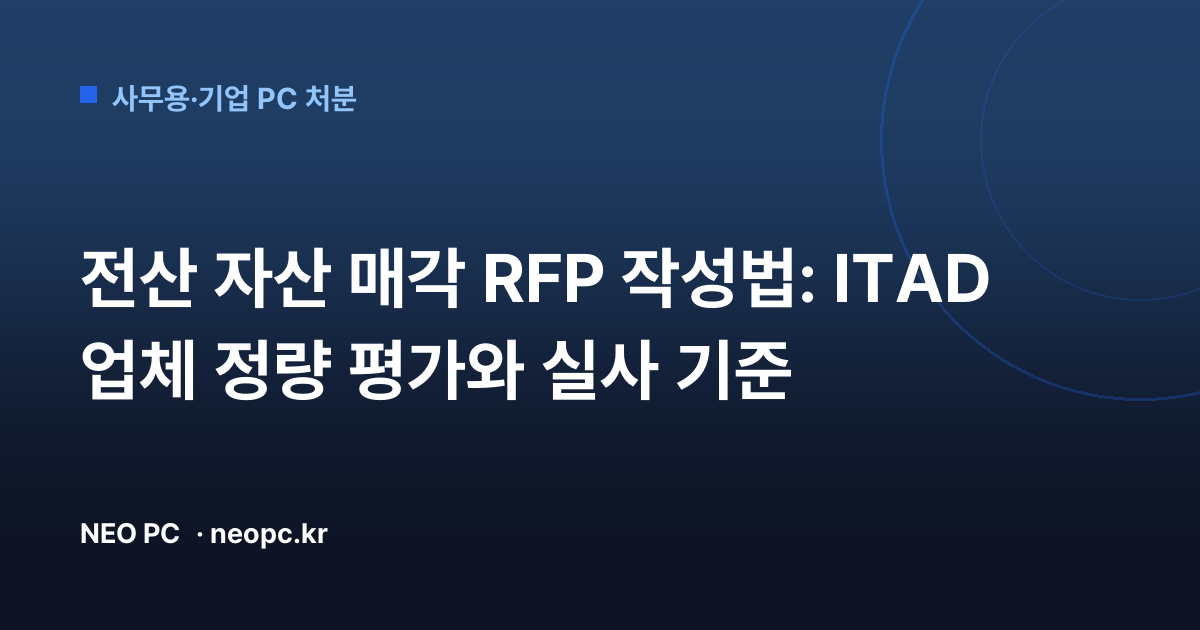전산 자산 매각 RFP 작성법: ITAD 업체 정량 평가와 실사 기준