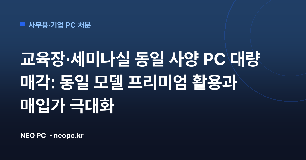 교육장·세미나실 동일 사양 PC 대량 매각: 동일 모델 프리미엄 활용과 매입가 극대화