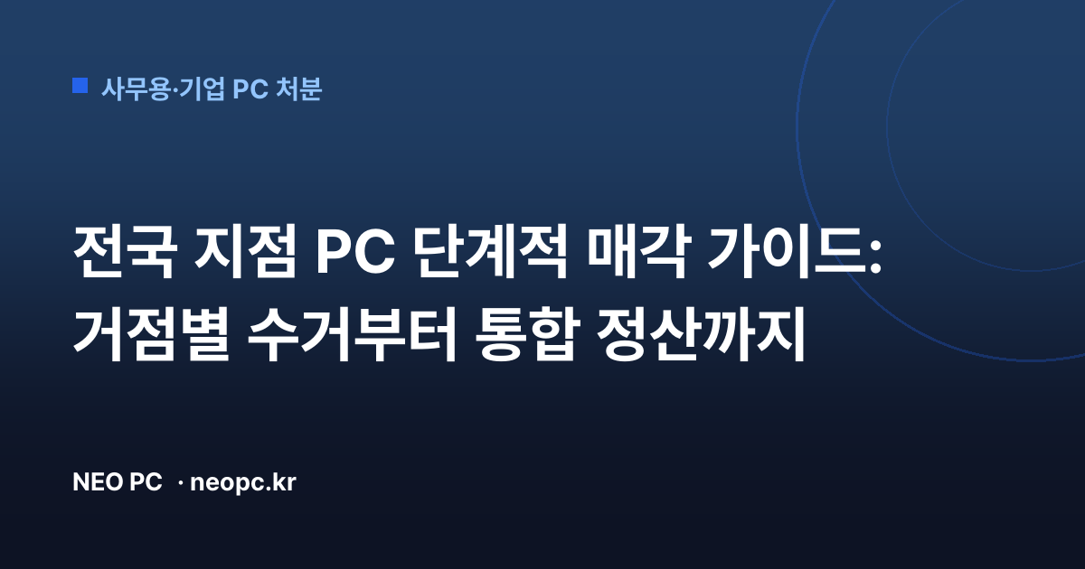 전국 지점 PC 단계적 매각 가이드: 거점별 수거부터 통합 정산까지