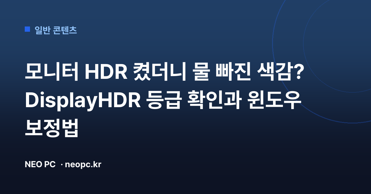 모니터 HDR 켰더니 물 빠진 색감? DisplayHDR 등급 확인과 윈도우 보정법