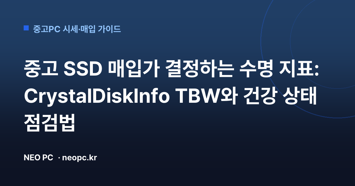중고 SSD 매입가 결정하는 수명 지표: CrystalDiskInfo TBW와 건강 상태 점검법