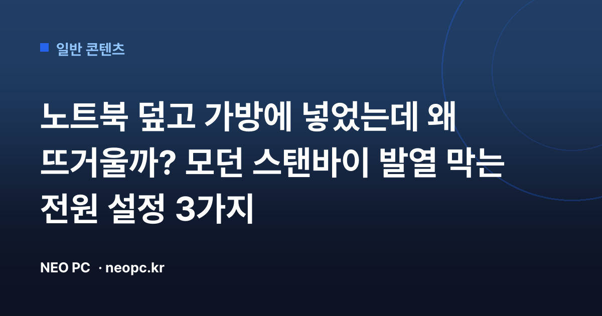노트북 덮고 가방에 넣었는데 왜 뜨거울까? 모던 스탠바이 발열 막는 전원 설정 3가지
