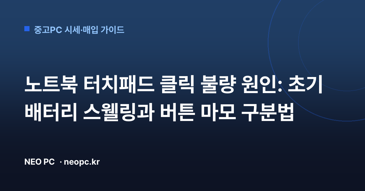노트북 터치패드 클릭 불량 원인: 초기 배터리 스웰링과 버튼 마모 구분법