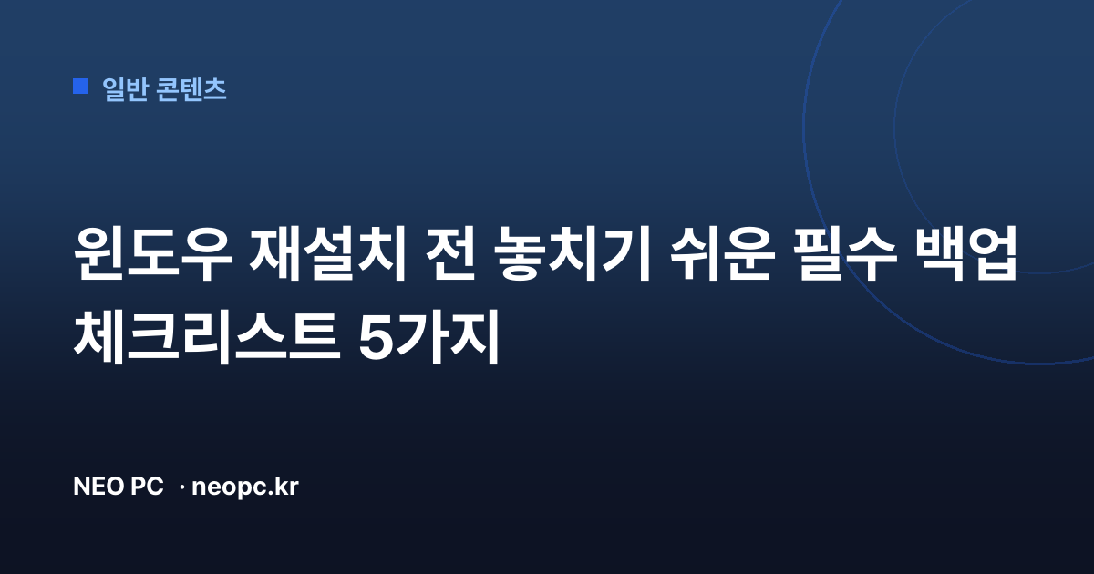 윈도우 재설치 전 놓치기 쉬운 필수 백업 체크리스트 5가지