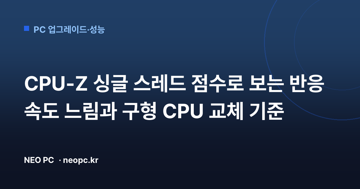 CPU-Z 싱글 스레드 점수로 보는 반응 속도 느림과 구형 CPU 교체 기준