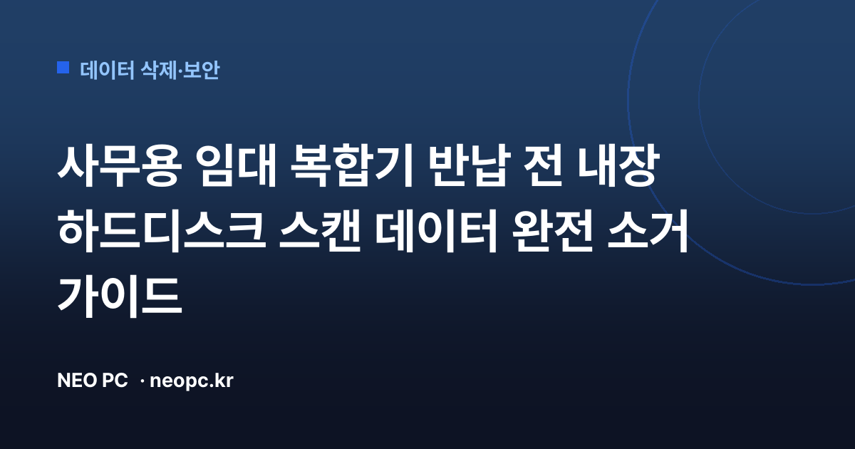 사무용 임대 복합기 반납 전 내장 하드디스크 스캔 데이터 완전 소거 가이드