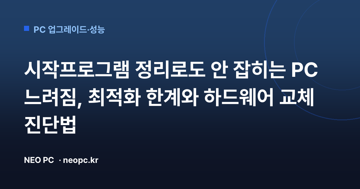 시작프로그램 정리로도 안 잡히는 PC 느려짐, 최적화 한계와 하드웨어 교체 진단법