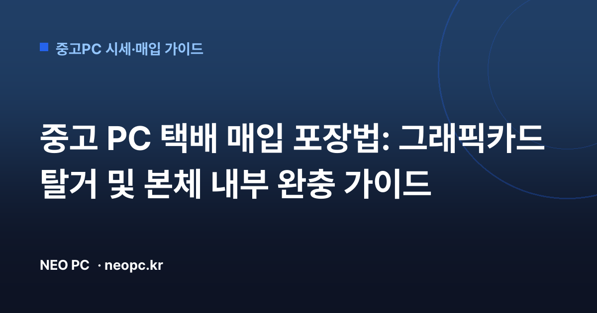 중고 PC 택배 매입 포장법: 그래픽카드 탈거 및 본체 내부 완충 가이드
