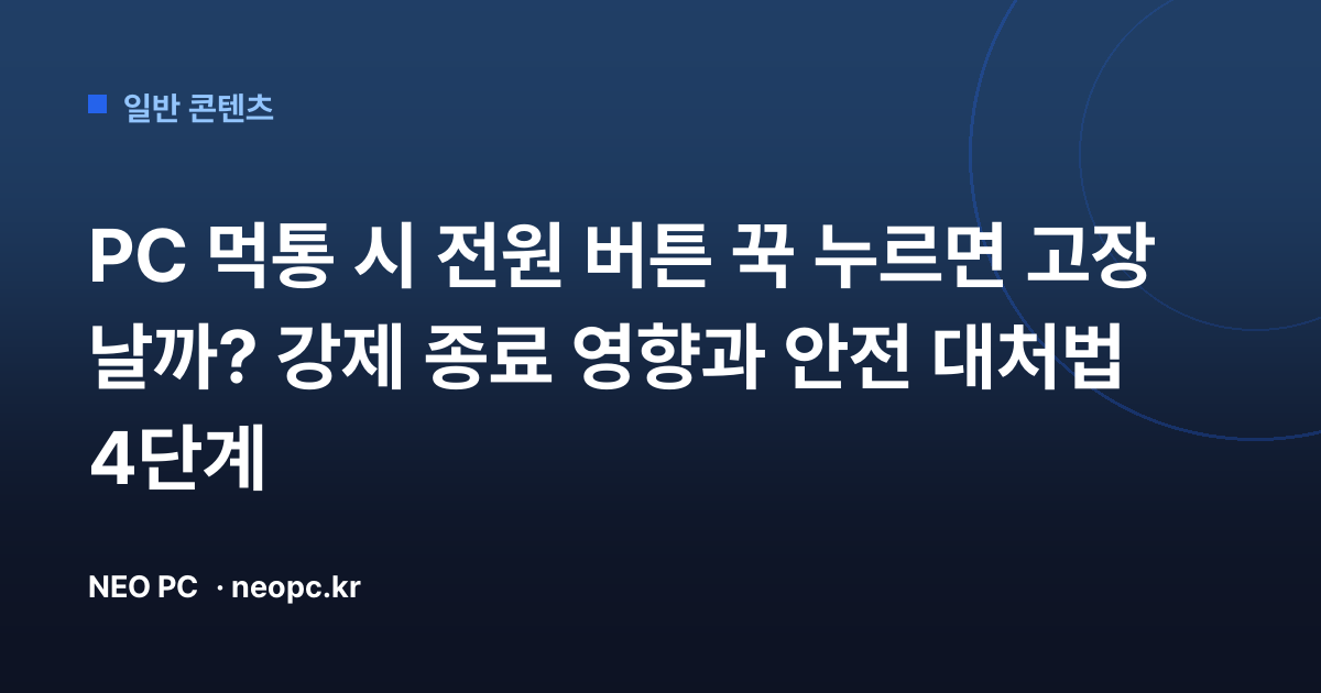 PC 먹통 시 전원 버튼 꾹 누르면 고장 날까? 강제 종료 영향과 안전 대처법 4단계