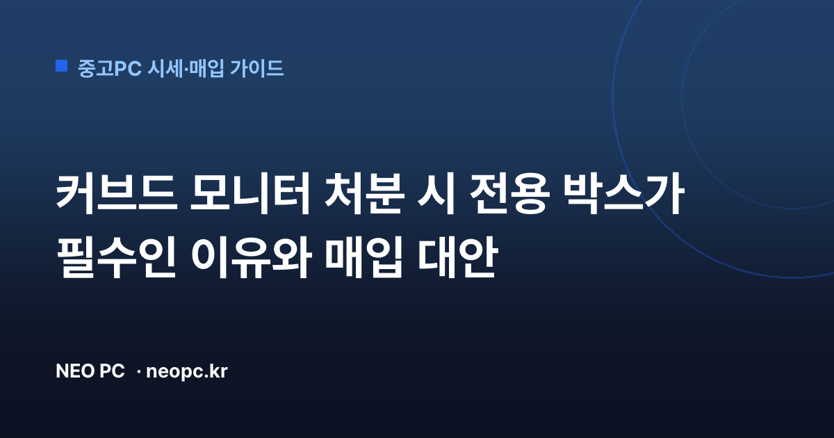 커브드 모니터 처분 시 전용 박스가 필수인 이유와 매입 대안