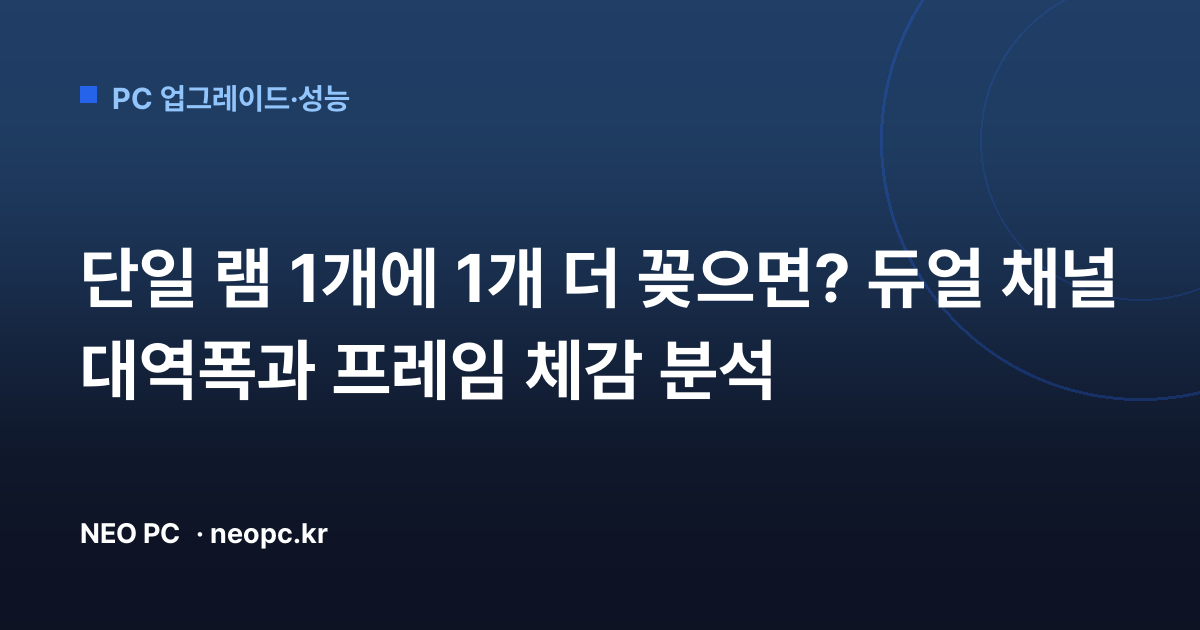 단일 램 1개에 1개 더 꽂으면? 듀얼 채널 대역폭과 프레임 체감 분석