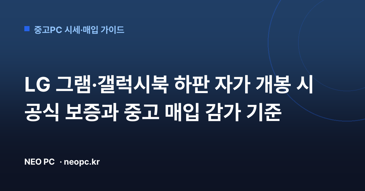 LG 그램·갤럭시북 하판 자가 개봉 시 공식 보증과 중고 매입 감가 기준