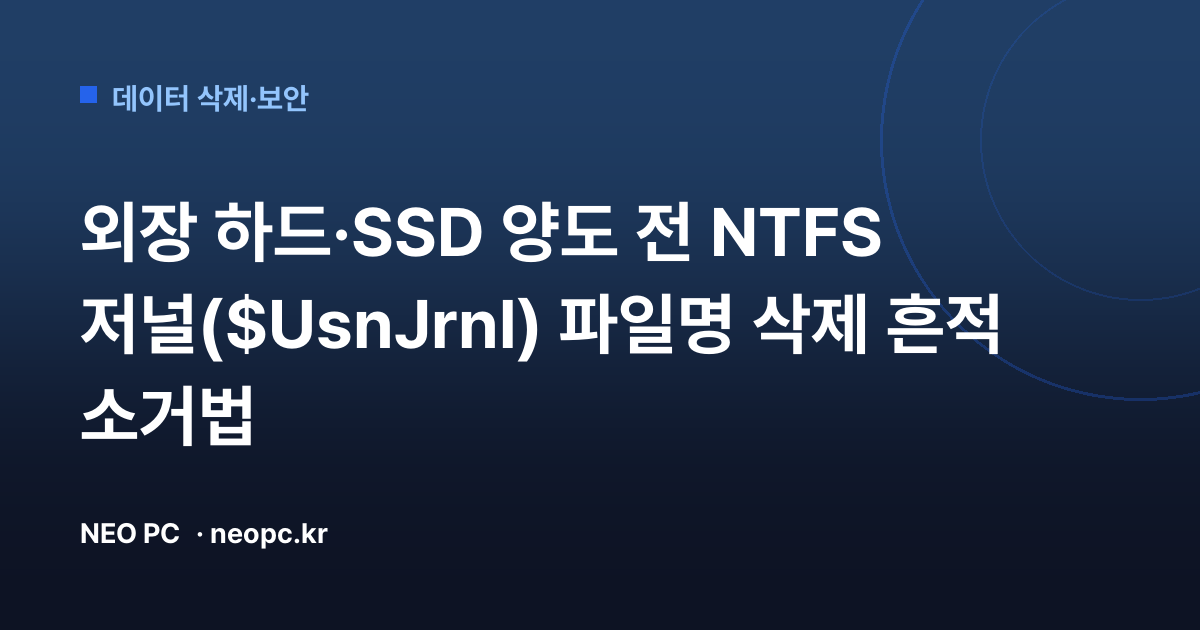 외장 하드·SSD 양도 전 NTFS 저널($UsnJrnl) 파일명 삭제 흔적 소거법