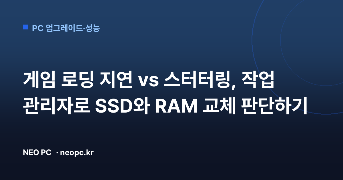 게임 로딩 지연 vs 스터터링, 작업 관리자로 SSD와 RAM 교체 판단하기