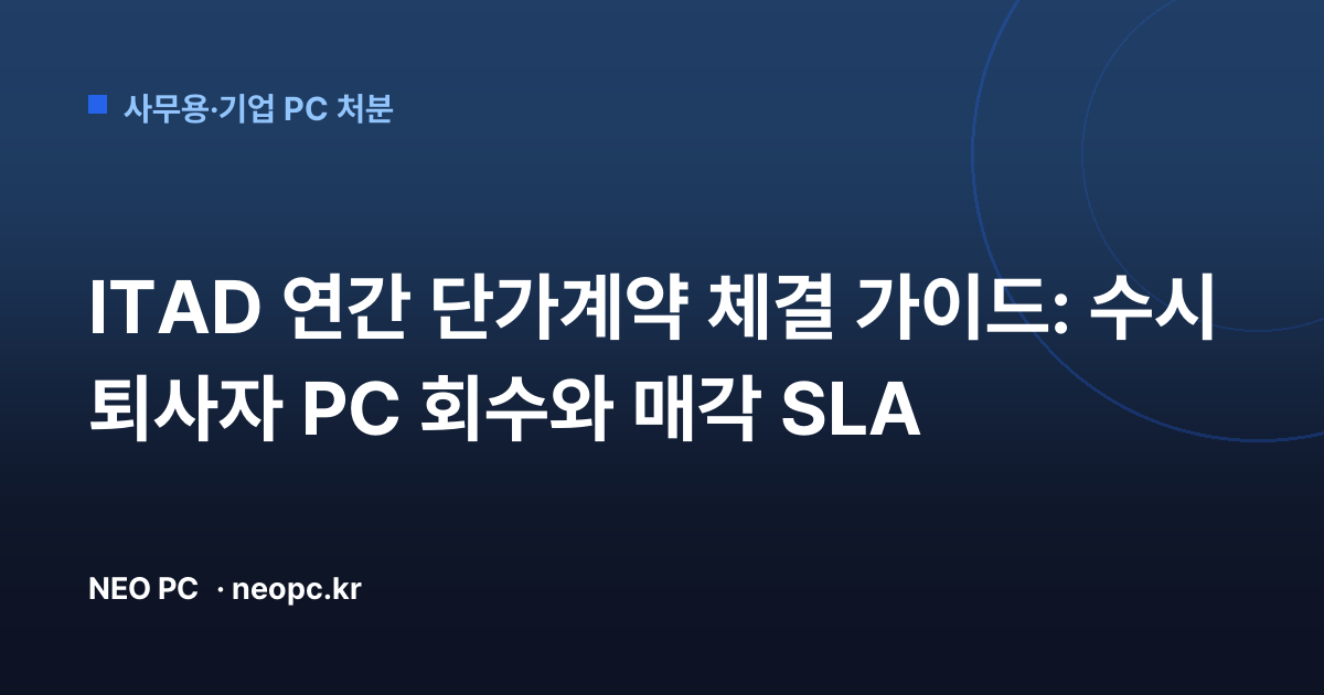 ITAD 연간 단가계약 체결 가이드: 수시 퇴사자 PC 회수와 매각 SLA