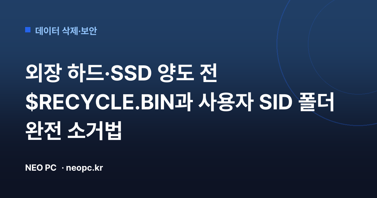 외장 하드·SSD 양도 전 $RECYCLE.BIN과 사용자 SID 폴더 완전 소거법