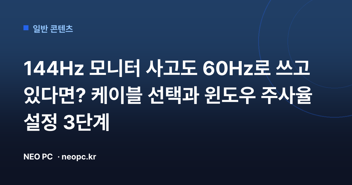 144Hz 모니터 사고도 60Hz로 쓰고 있다면? 케이블 선택과 윈도우 주사율 설정 3단계