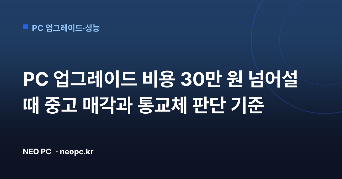 PC 업그레이드 비용 30만 원 넘어설 때 중고 매각과 통교체 판단 기준