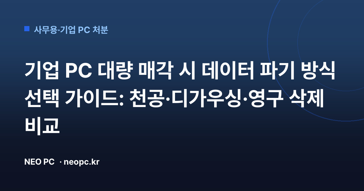 기업 PC 대량 매각 시 데이터 파기 방식 선택 가이드: 천공·디가우싱·영구 삭제 비교
