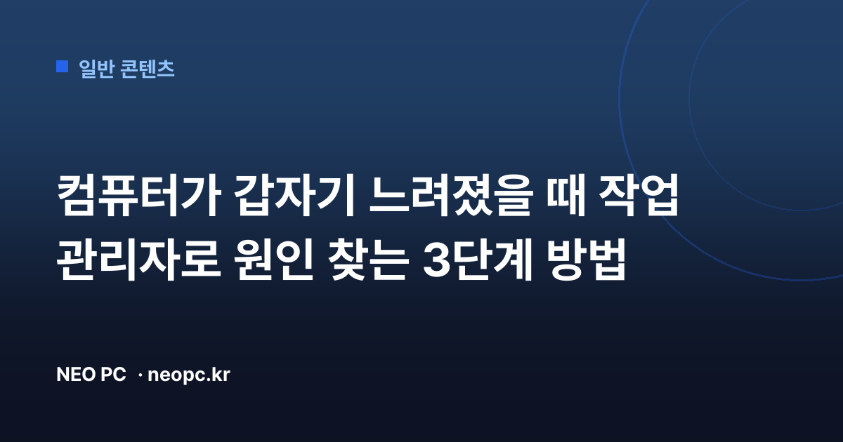 컴퓨터가 갑자기 느려졌을 때 작업 관리자로 원인 찾는 3단계 방법