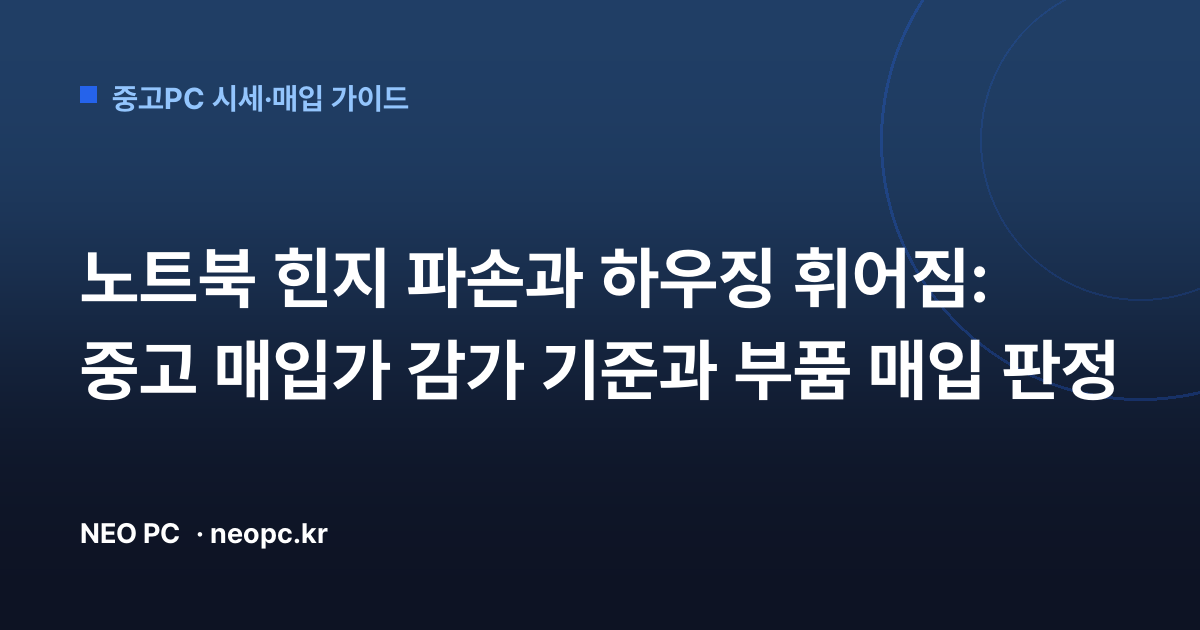 노트북 힌지 파손과 하우징 휘어짐: 중고 매입가 감가 기준과 부품 매입 판정