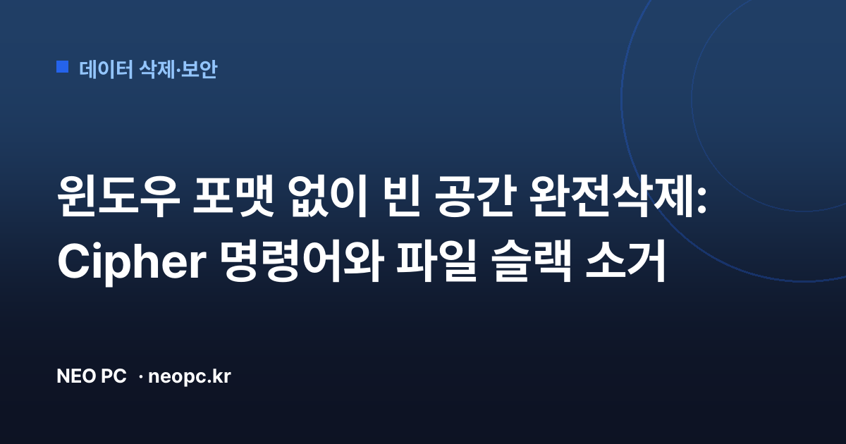 윈도우 포맷 없이 빈 공간 완전삭제: Cipher 명령어와 파일 슬랙 소거