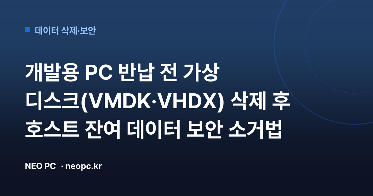 개발용 PC 반납 전 가상 디스크(VMDK·VHDX) 삭제 후 호스트 잔여 데이터 보안 소거법