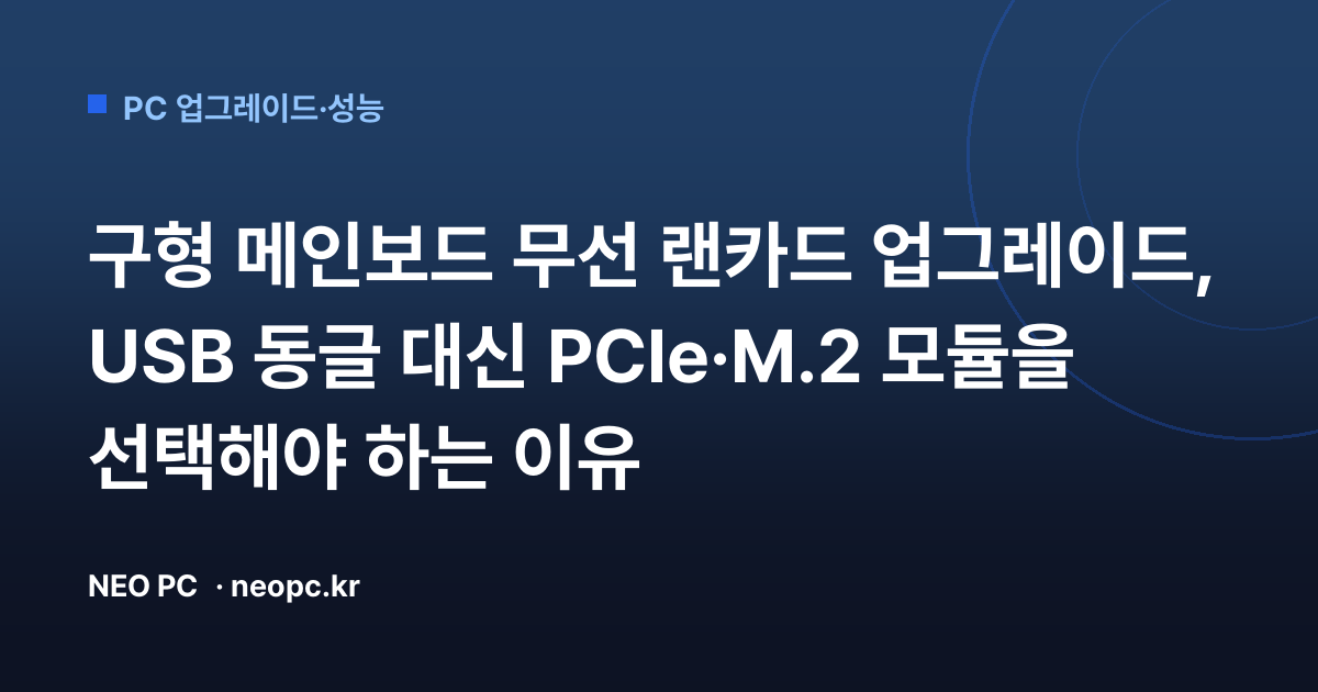 구형 메인보드 무선 랜카드 업그레이드, USB 동글 대신 PCIe·M.2 모듈을 선택해야 하는 이유