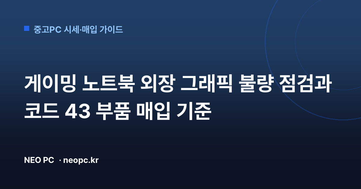 게이밍 노트북 외장 그래픽 불량 점검과 코드 43 부품 매입 기준