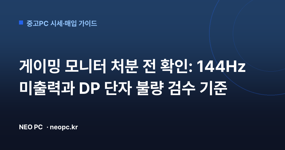 게이밍 모니터 처분 전 확인: 144Hz 미출력과 DP 단자 불량 검수 기준