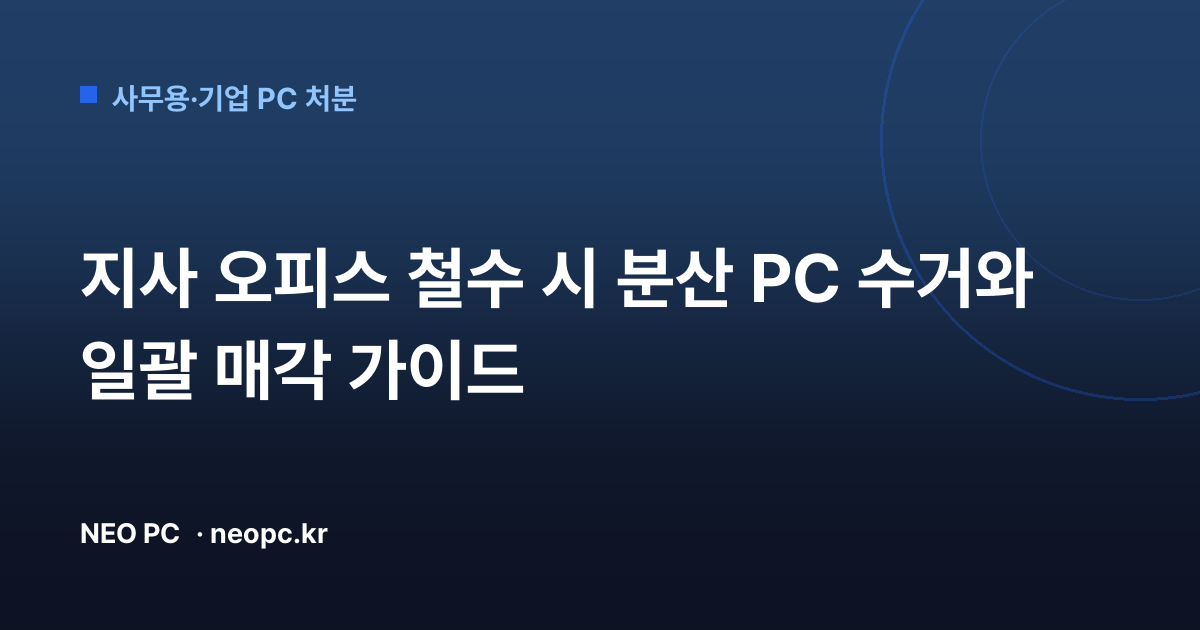 지사 오피스 철수 시 분산 PC 수거와 일괄 매각 가이드