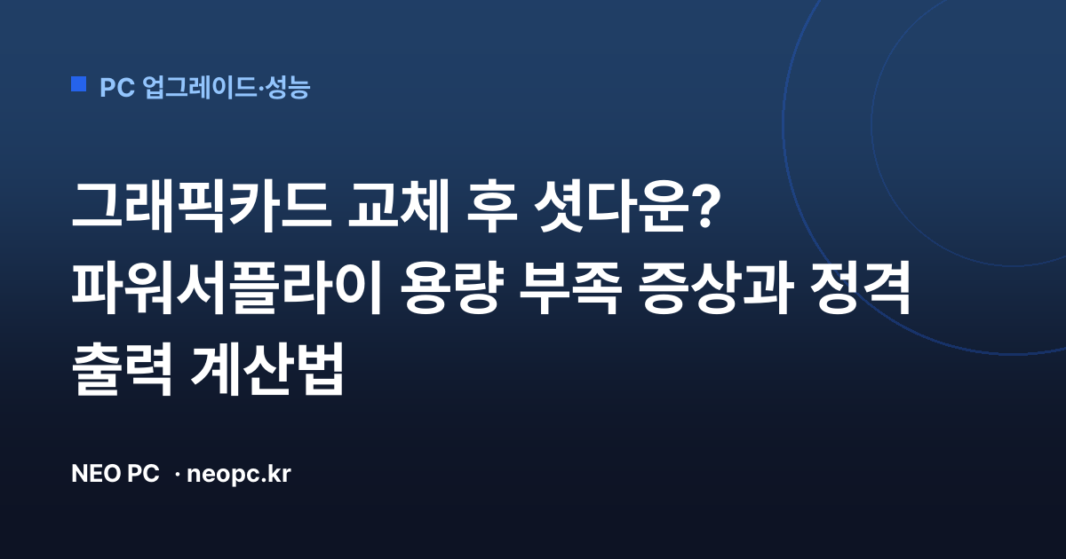 그래픽카드 교체 후 셧다운? 파워서플라이 용량 부족 증상과 정격 출력 계산법