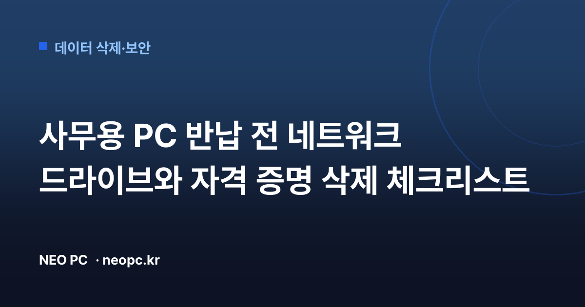 사무용 PC 반납 전 네트워크 드라이브와 자격 증명 삭제 체크리스트