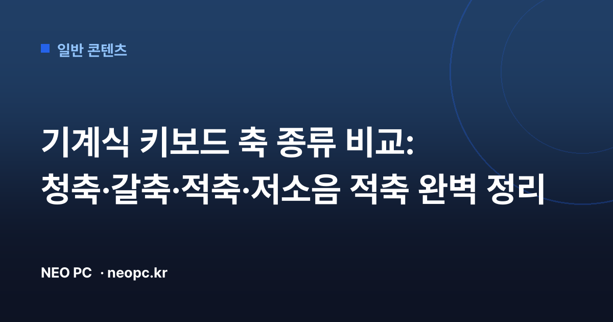 기계식 키보드 축 종류 비교: 청축·갈축·적축·저소음 적축 완벽 정리
