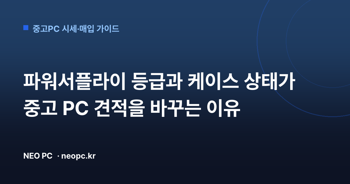 파워서플라이 등급과 케이스 상태가 중고 PC 견적을 바꾸는 이유