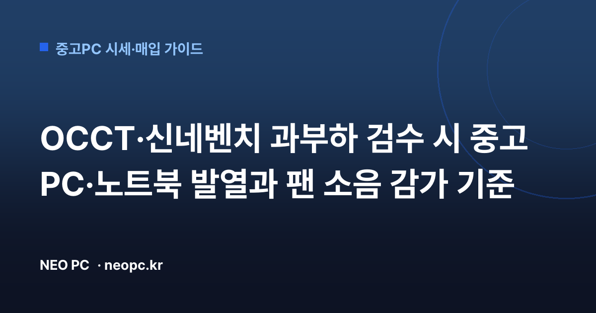 OCCT·신네벤치 과부하 검수 시 중고 PC·노트북 발열과 팬 소음 감가 기준