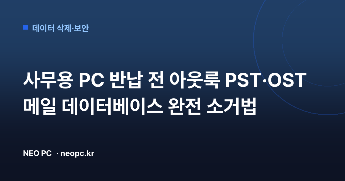 사무용 PC 반납 전 아웃룩 PST·OST 메일 데이터베이스 완전 소거법