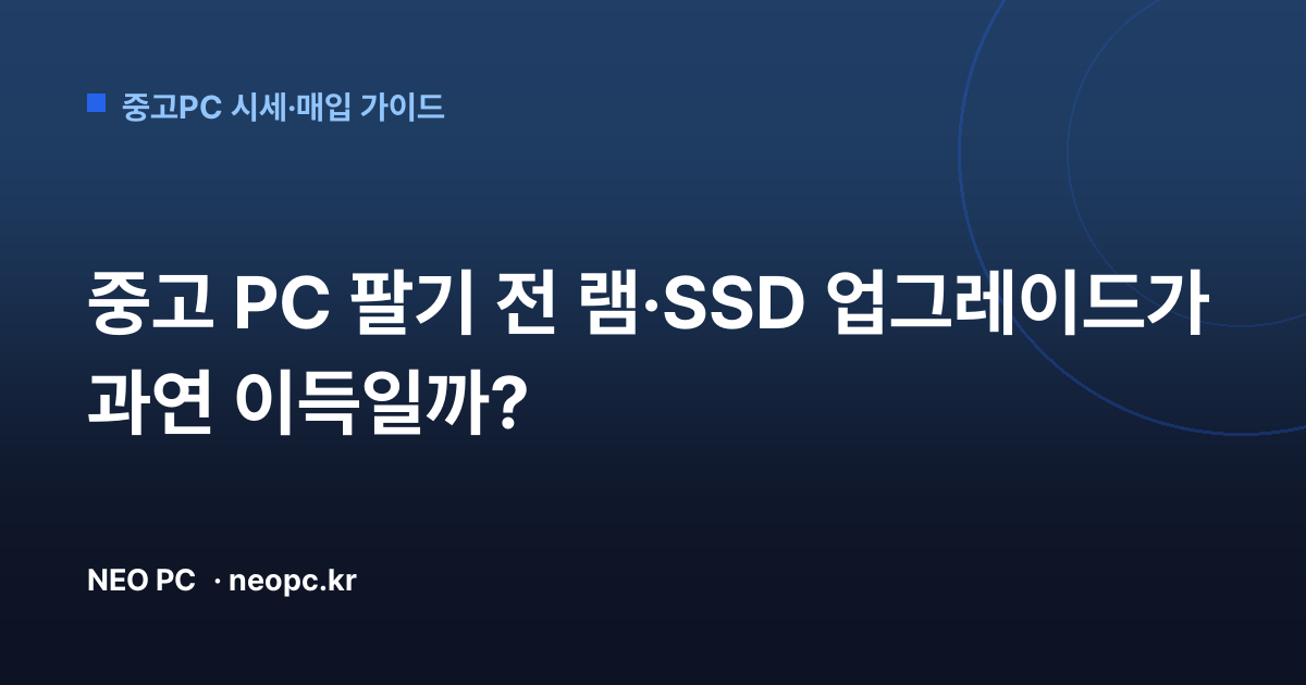 중고 PC 팔기 전 램·SSD 업그레이드가 과연 이득일까?